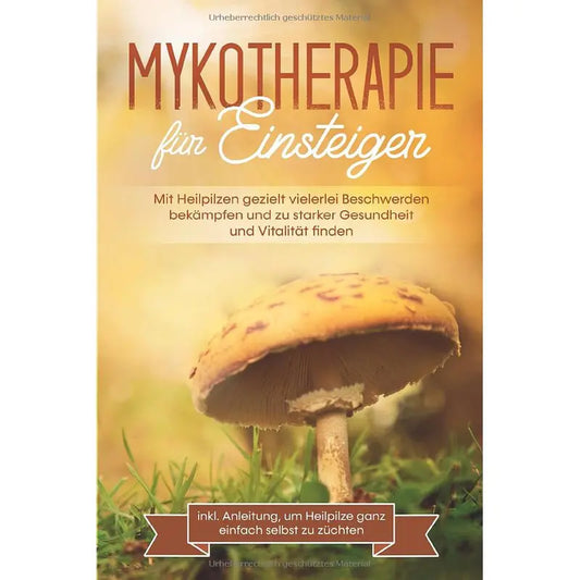 "Buchcover von 'Mykotherapie für Einsteiger' – Ein einführender Leitfaden in die Welt der Therapie mit Heilpilzen, ideal für Anfänger und Interessierte, die mehr über die gesundheitlichen Vorteile von Pilzen erfahren möchten."